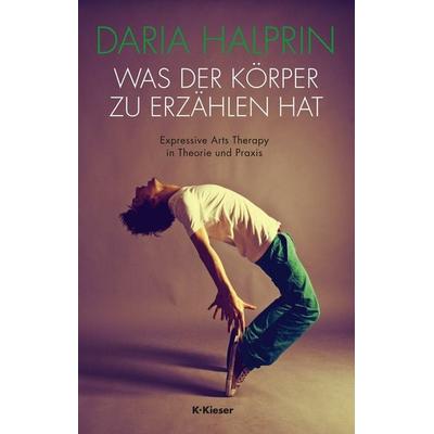 Was der Körper zu erzählen hat, Taschenbuch von Daria Halprin, K. Kieser Verlag, 978-3-935456-32-6