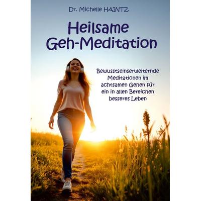 Heilsame Geh-Meditation, Taschenbuch von Michelle Haintz, Angelina Schulze Verlag, 978-3-96738-303-4