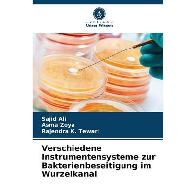 Verschiedene Instrumentensysteme zur Bakterienbeseitigung im Wurzelkanal, Taschenbuch von Sajid Ali,Asma Zoya,Rajendra K. Tewari, Verlag Unser Wissen,
