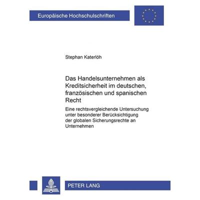 Das Handelsunternehmen als Kreditsicherheit im deutschen, französischen und spanischen Recht, Taschenbuch von Stephan Katerlöh, Peter Lang GmbH,