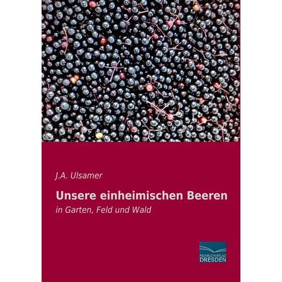 Unsere einheimischen Beeren, Taschenbuch von J. A. Ulsamer, Fachbuchverlag Dresden, 978-3-95692-553-5