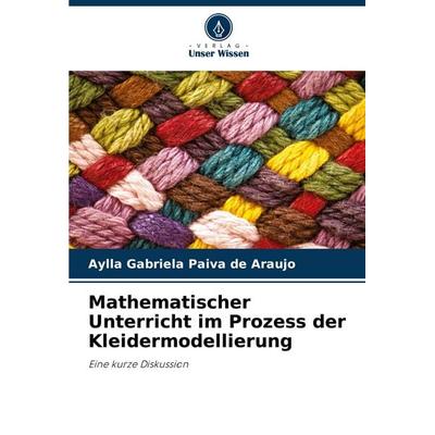 Mathematischer Unterricht im Prozess der Kleidermodellierung, Taschenbuch von Aylla Gabriela Paiva de Araujo, Verlag Unser Wissen, 978-620-8-81547-9