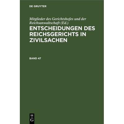 Entscheidungen des Reichsgerichts in Zivilsachen / Entscheidungen des Reichsgerichts in Zivilsachen. Band 47, Gebundene Ausgabe von , De Gruyter,