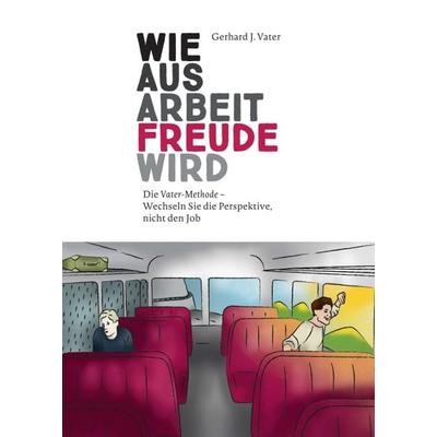 Wie aus Arbeit Freude wird, Taschenbuch von Gerhard J. Vater, Buchschmiede, 978-3-99057-231-3
