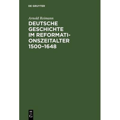 Deutsche Geschichte im Reformationszeitalter 1500–1648, Gebundene Ausgabe von Arnold Reimann, De Gruyter, 978-3-11-130656-8