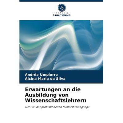 Erwartungen an die Ausbildung von Wissenschaftslehrern, Taschenbuch von Andréa Umpierre,Alcina Maria da Silva, Verlag Unser Wissen, 978-620-8-28097-0