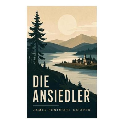 Die Ansiedler, Taschenbuch von James Fenimore Cooper, E-artnow, 978-80-273-6150-2