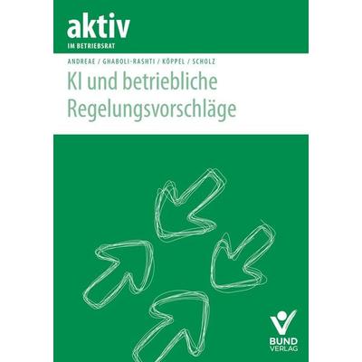 KI und betriebliche Regelungsvorschläge, Taschenbuch von Steffen Andreae,Carola Köppel,Reza Ghabouli-Rashti,Leandra Scholz, Bund-Verlag GmbH,