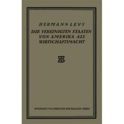 Die Vereinigten Staaten von Amerika als Wirtschaftsmacht, Taschenbuch von Hermann Levy, Vieweg & Teubner, 978-3-663-15494-5