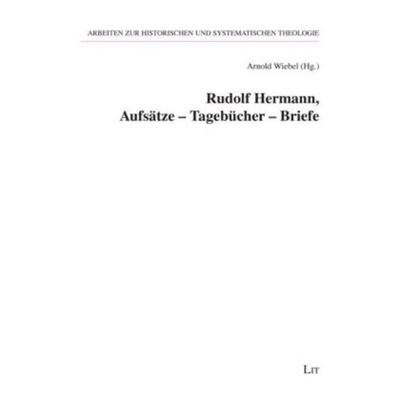 Rudolf Hermann, Aufsätze - Tagebücher - Briefe, Taschenbuch von , Lit Verlag, 978-3-643-10205-8