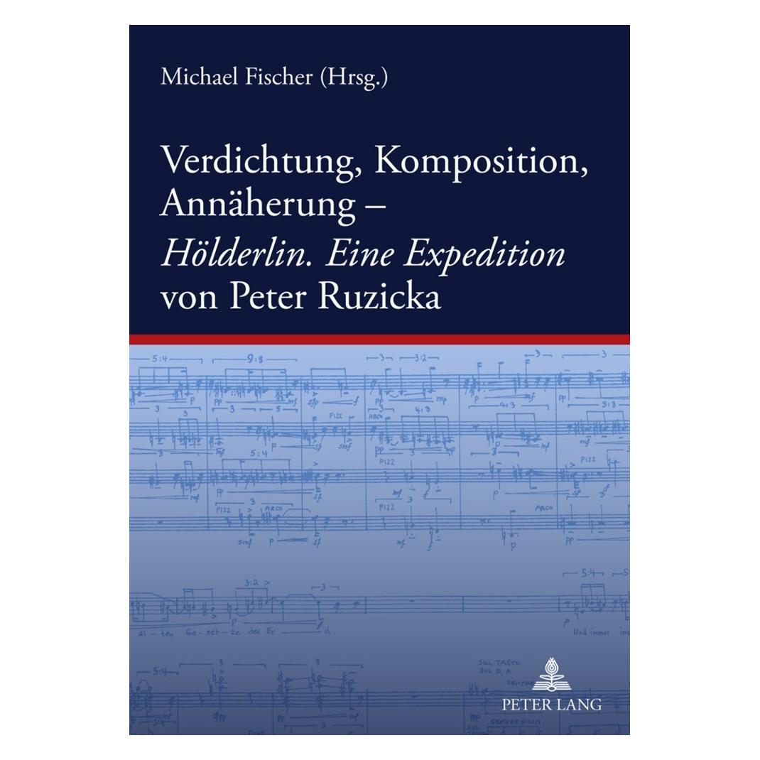 Peter Lang Verdichtung, Komposition, Annäherung-- 'Hölderlin. Eine Expedition' von Peter Ruzicka (Deutsch, Softcover, Michael Fischer, Michael W. Fischer) (56024554)