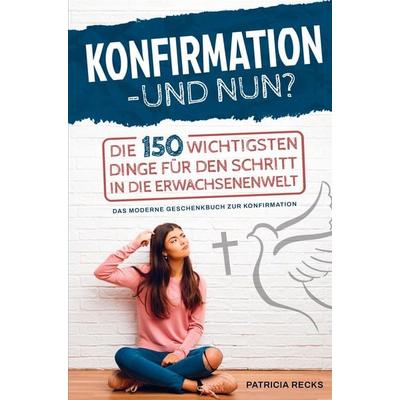 Konfirmation - und nun? Die 150 wichtigsten Dinge für den Schritt in die Erwachsenenwelt, Taschenbuch von Patricia Recks, Bookmundo Direct,