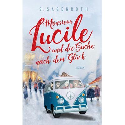 Monsieur Lucile und die Suche nach dem Glück, Gebundene Ausgabe von S. Sagenroth, Tredition, 978-3-347-80883-6