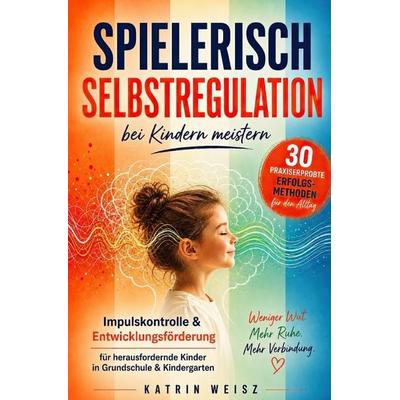 Spielerisch Selbstregulation bei Kindern meistern, Taschenbuch von Katrin Weisz, Epubli, 978-3-8197-9147-5
