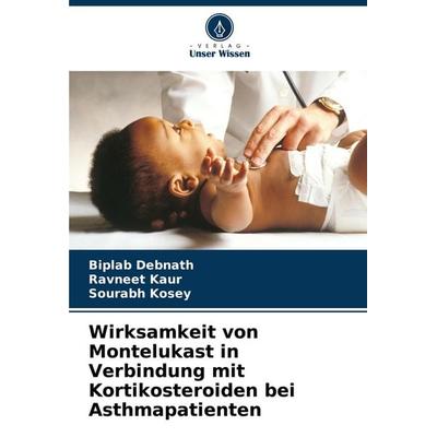 Wirksamkeit von Montelukast in Verbindung mit Kortikosteroiden bei Asthmapatienten, Taschenbuch von Biplab Debnath,Ravneet Kaur,Sourabh Kosey, Verlag