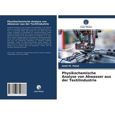 Physikochemische Analyse von Abwasser aus der Textilindustrie, Taschenbuch von Amit M. Patel, Verlag Unser Wissen, 978-620-3-74936-6