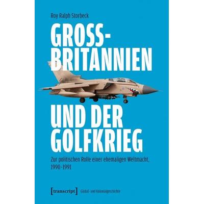 Großbritannien und der Golfkrieg, Taschenbuch von Roy Ralph Storbeck, Transcript, 978-3-8376-8370-7