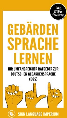 Gebärdensprache lernen: Wie Sie im Handumdrehen die Kommunikation der deutschen Gebärdensprache (DGS) mit der richtigen Körpersprache, Mimik, Gestik und dem Fingeralphabet erfolgreich erlernen - Preis vom 30.09.2026 09:01:18 h