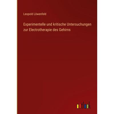 Experimentelle und kritische Untersuchungen zur Electrotherapie des Gehirns, Gebundene Ausgabe von Leopold Löwenfeld, Outlook, 978-3-368-54928-2