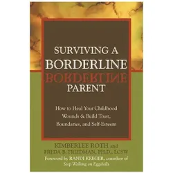Surviving A Borderline Parent: How to Heal Your Childhood Wounds and Build Trust, Boundaries, and Se, Ratgeber von Freda B. Friedman, Kimberlee Roth
