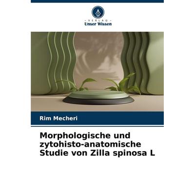 Morphologische und zytohisto-anatomische Studie von Zilla spinosa L, Taschenbuch von Rim Mecheri, Verlag Unser Wissen, 978-620-7-05121-2