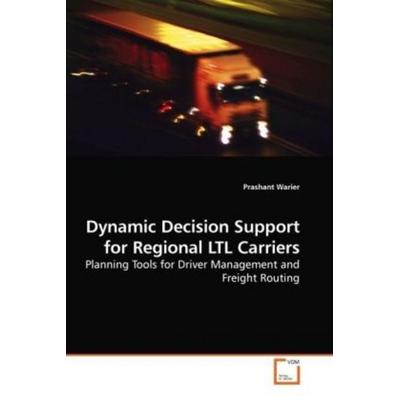 Warier, P: Dynamic Decision Support for Regional LTL Carrier, Taschenbuch von Prashant Warier, VDM, 978-3-639-03674-9