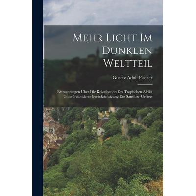 Mehr Licht Im Dunklen Weltteil, Taschenbuch von Gustav Adolf Fischer, Legare Street Press, 978-1-01-840670-1
