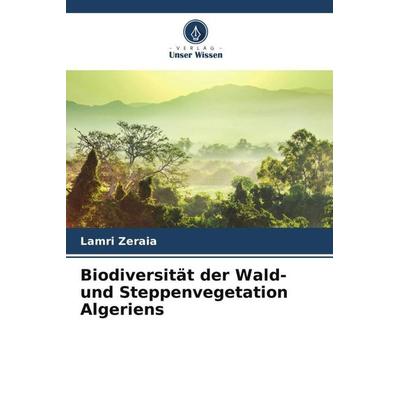 Biodiversität der Wald- und Steppenvegetation Algeriens, Taschenbuch von Lamri Zeraia, Verlag Unser Wissen, 978-620-5-87616-9