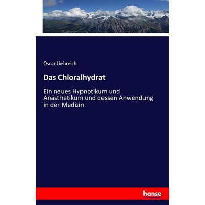 Das Chloralhydrat, Taschenbuch von Oscar Liebreich, Hansebooks, 978-3-7434-5364-7