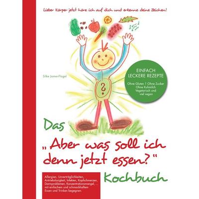 Das 'Aber was soll ich denn jetzt Essen' Kochbuch, Gebundene Ausgabe von Silke Jamer-Flagel, BoD – Books on Demand, 978-3-7412-9223-1