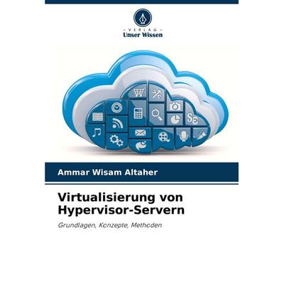 Virtualisierung von Hypervisor-Servern, Taschenbuch von Ammar Wisam Altaher, Verlag Unser Wissen, 978-620-8-01649-4
