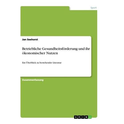 Betriebliche Gesundheitsförderung und ihr ökonomischer Nutzen, Taschenbuch von Jan Seehorst, GRIN, 978-3-668-94941-6