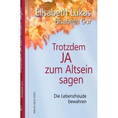 Trotzdem Ja zum Altsein sagen, Gebundene Ausgabe von Elisabeth Lukas,Elisabeth Gur, Neue Stadt, 978-3-7346-1351-7