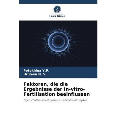 Faktoren, die die Ergebnisse der In-vitro-Fertilisation beeinflussen, Taschenbuch von Potekhina Y. P.,Hruleva N. V., Verlag Unser Wissen,