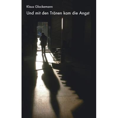 Und mit den Tränen kam die Angst, Taschenbuch von Klaus Glockemann, BoD – Books on Demand, 978-3-8334-1792-4
