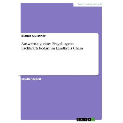 Auswertung eines Fragebogens: Fachkräftebedarf im Landkreis Cham, Taschenbuch von Bianca Quixtner, GRIN, 978-3-656-63226-9