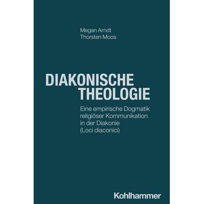Diakonische Theologie, Taschenbuch von Megan Arndt,Thorsten Moos, Kohlhammer, 978-3-17-046518-3