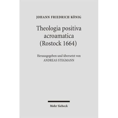 Theologia positiva acroamatica (Rostock 1664), Taschenbuch von Johann F. König, Mohr Siebeck, 978-3-16-148968-6