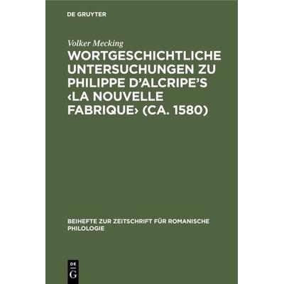 Wortgeschichtliche Untersuchungen zu Philippe d’Alcripe's ‹La nouvelle Fabrique› (ca. 1580), Gebundene Ausgabe von Volker Mecking, De Gruyter,