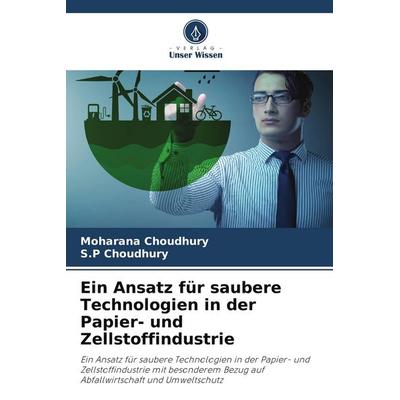 Ein Ansatz für saubere Technologien in der Papier- und Zellstoffindustrie, Taschenbuch von Moharana Choudhury,S. P. Choudhury, Verlag Unser Wissen,