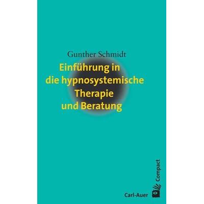 Einführung in die hypnosystemische Therapie und Beratung, Taschenbuch von Gunther Schmidt, Carl-Auer Verlag GmbH, 978-3-89670-470-2