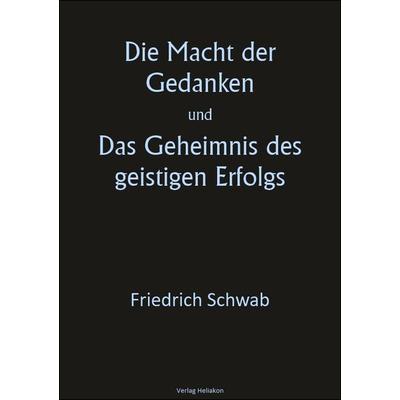Die Macht der Gedanken und Das Geheimnis des geistigen Erfolgs, Taschenbuch von Friedrich Schwab, Verlag Heliakon, 978-3-949496-44-8