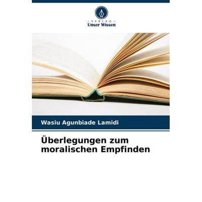 Überlegungen zum moralischen Empfinden, Taschenbuch von Wasiu Agunbiade Lamidi, Verlag Unser Wissen, 978-620-7-53200-1