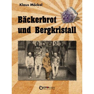 Bäckerbrot und Bergkristall, Taschenbuch von Klaus Möckel, Edition Digital, 978-3-86394-804-7