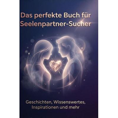 Das perfekte Buch für Seelenpartner-Sucher, Gebundene Ausgabe von Amelia Krause, BoD - Books on Demand, 978-3-695-39391-6