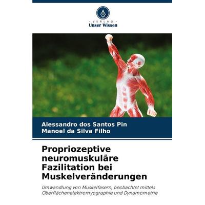 Propriozeptive neuromuskuläre Fazilitation bei Muskelveränderungen, Taschenbuch von Alessandro dos Santos Pin,Manoel da Silva Filho, Verlag Unser