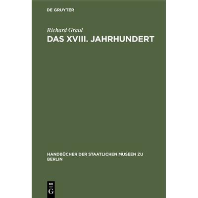 Das XVIII. Jahrhundert, Gebundene Ausgabe von Richard Graul, De Gruyter, 978-3-11-125364-0