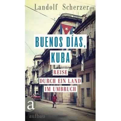 Buenos días, Kuba, Gebundene Ausgabe von Landolf Scherzer, Aufbau, 978-3-351-03774-1