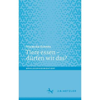 Tiere essen – dürfen wir das?, Taschenbuch von Friederike Schmitz, J.B. Metzler, Part of Springer Nature - Springer-Verlag GmbH, 978-3-476-05655-9