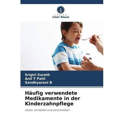 Häufig verwendete Medikamente in der Kinderzahnpflege, Taschenbuch von Srigiri Surath,Anil T. Patil,Sandhyarani B., Verlag Unser Wissen,